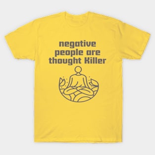 Negative people are thought Killer. T-Shirt